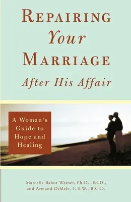 Réparer son mariage après une liaison : Le guide de l'espoir et de la guérison à l'usage des femmes - Repairing Your Marriage After His Affair: A Woman's Guide to Hope and Healing