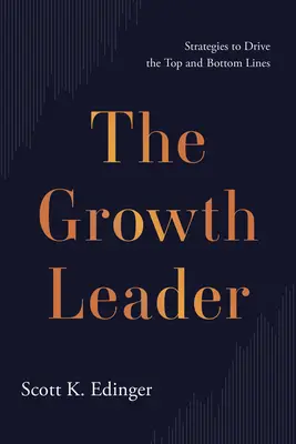 Le leader de la croissance : Stratégies pour stimuler la croissance et la rentabilité de l'entreprise - The Growth Leader: Strategies to Drive the Top and Bottom Lines