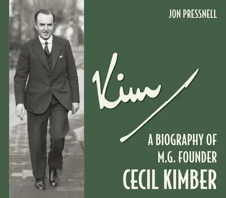 Kim : Biographie du fondateur de MG, Cecil Kimber - Kim: A Biography of MG Founder Cecil Kimber