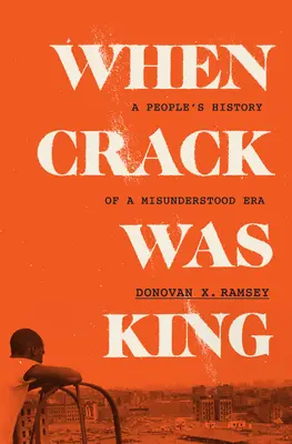 Quand le crack était roi : L'histoire populaire d'une époque incomprise - When Crack Was King: A People's History of a Misunderstood Era