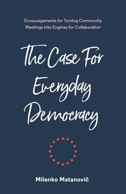 Les arguments en faveur de la démocratie au quotidien : Transformer les réunions communautaires en moteurs de collaboration - The Case for Everyday Democracy: Turning Community Meetings into Engines for Collaboration