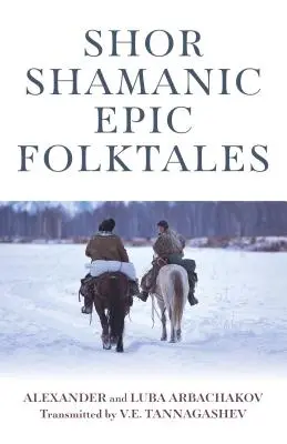 Shor Shamanic Epic Folktales : Contes chamaniques traditionnels de Sibérie - Shor Shamanic Epic Folktales: Traditional Siberian Shamanic Tales