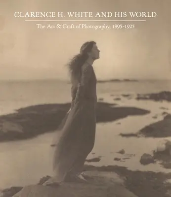 Clarence H. White et son monde : L'art et l'artisanat de la photographie, 1895-1925 - Clarence H. White and His World: The Art and Craft of Photography, 1895-1925