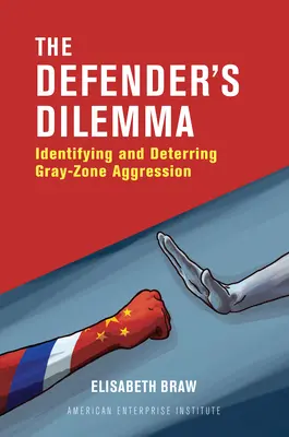 Le dilemme du défenseur : identifier et dissuader les agressions dans la zone grise - The Defender's Dilemma: Identifying and Deterring Gray-Zone Aggression