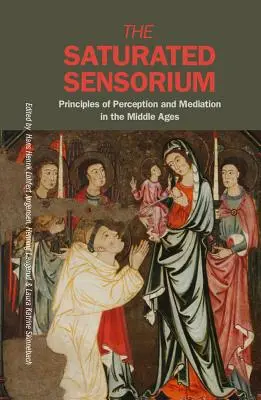 Le sensorium saturé : Principes de perception et de médiation au Moyen Âge - The Saturated Sensorium: Principles of Perception and Mediation in the Middle Ages