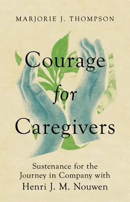 Courage pour les soignants : Sustenance pour le voyage en compagnie d'Henri J. M. Nouwen - Courage for Caregivers: Sustenance for the Journey in Company with Henri J. M. Nouwen