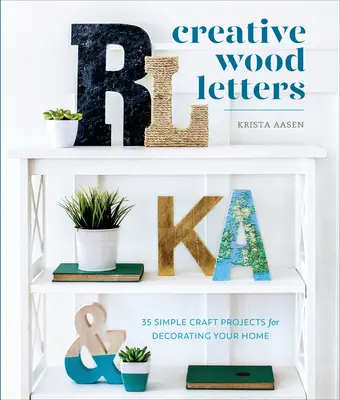 Lettres en bois créatives : 35 projets d'artisanat simples pour décorer votre maison - Creative Wood Letters: 35 Simple Craft Projects for Decorating Your Home