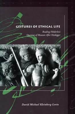 Les gestes de la vie éthique : Lire la question de la mesure de Hlderlin après Heidegger - Gestures of Ethical Life: Reading Hlderlin's Question of Measure After Heidegger