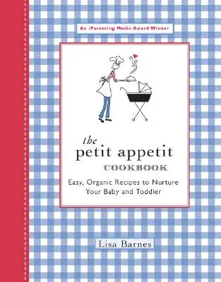 Le livre de cuisine Petit Appetit : Recettes faciles et biologiques pour nourrir votre bébé et votre tout-petit - The Petit Appetit Cookbook: Easy, Organic Recipes to Nurture Your Baby and Toddler