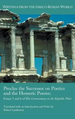 Proclus le successeur sur la poétique et les poèmes homériques : Essais 5 et 6 de son commentaire sur la République de Platon - Proclus the Successor on Poetics and the Homeric Poems: Essays 5 and 6 of His Commentary on the Republic of Plato