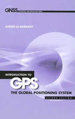 Introduction au GPS : Le système de positionnement global, deuxième édition - Introduction to GPS: The Global Positioning System, Second Edition