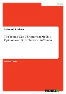 La guerre du Yémen. L'opinion des médias américains sur l'engagement des États-Unis au Yémen - The Yemen War. US-American Media's Opinion on US Involvement in Yemen