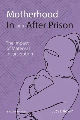 La maternité en prison et après la prison : L'impact de l'incarcération de la mère - Motherhood In and After Prison: The Impact of Maternal Incarceration