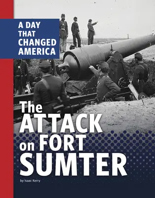 L'attaque de Fort Sumter : Un jour qui a changé l'Amérique - The Attack on Fort Sumter: A Day That Changed America