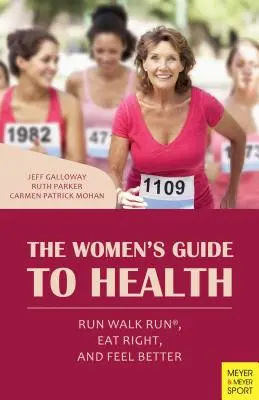 Le guide de la santé pour les femmes : Courir marcher courir, bien manger et se sentir mieux - The Women's Guide to Health: Run Walk Run, Eat Right, and Feel Better