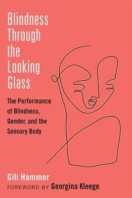 La cécité à travers le miroir : La performance de la cécité, le genre et le corps sensoriel - Blindness Through the Looking Glass: The Performance of Blindness, Gender, and the Sensory Body
