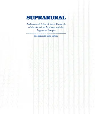 Architecture suprarurale : Atlas architectural des protocoles ruraux dans le Midwest américain et la Pampa argentine - Suprarural Architecture: Architectural Atlas of Rural Protocols in the American Midwest and the Argentine Pampas