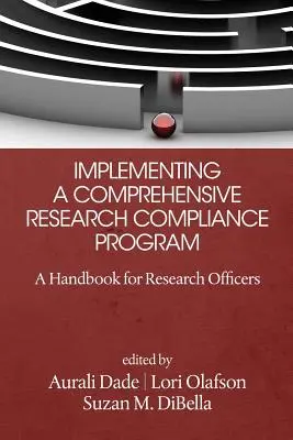 Mise en œuvre d'un programme complet de conformité de la recherche : Un manuel pour les responsables de la recherche - Implementing a Comprehensive Research Compliance Program: A Handbook for Research Officers