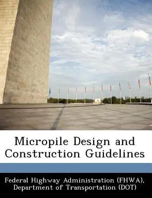 Micropile Design and Construction Guidelines (Federal Highway Administration (Fhwa) D)