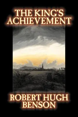 The King's Achievement par Robert Hugh Benson, Fiction, Littéraire, Chrétien, Science Fiction - The King's Achievement by Robert Hugh Benson, Fiction, Literary, Christian, Science Fiction