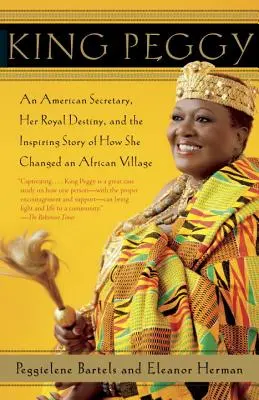 King Peggy : Une secrétaire américaine, son destin royal et l'histoire inspirante de la façon dont elle a changé un village africain - King Peggy: An American Secretary, Her Royal Destiny, and the Inspiring Story of How She Changed an African Village