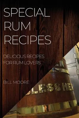 Recettes spéciales au rhum : Recettes délicieuses pour les amateurs de rhum - Special Rum Recipes: Delicious Recipes for Rum Lovers