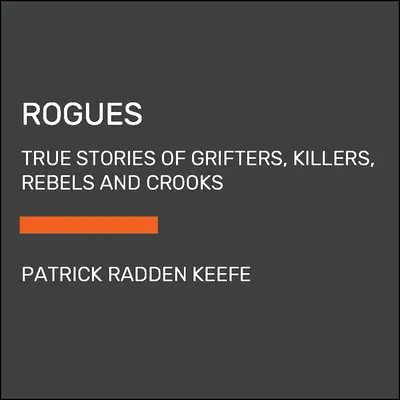 Rogues : Histoires vraies d'arnaqueurs, de tueurs, de rebelles et d'escrocs - Rogues: True Stories of Grifters, Killers, Rebels and Crooks