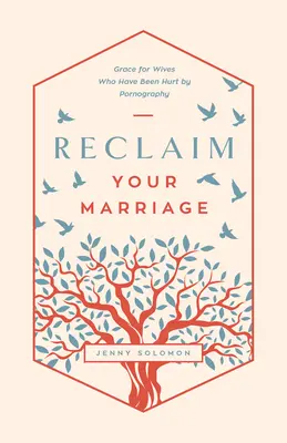 Récupérez votre mariage : La grâce pour les épouses blessées par la pornographie - Reclaim Your Marriage: Grace for Wives Who Have Been Hurt by Pornography