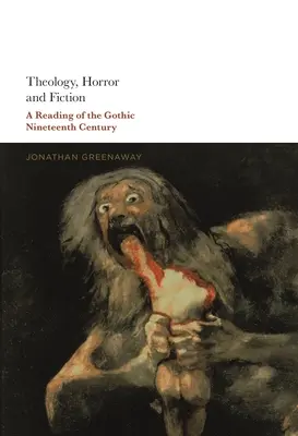 Théologie, horreur et fiction : Une lecture du gothique au dix-neuvième siècle - Theology, Horror and Fiction: A Reading of the Gothic Nineteenth Century