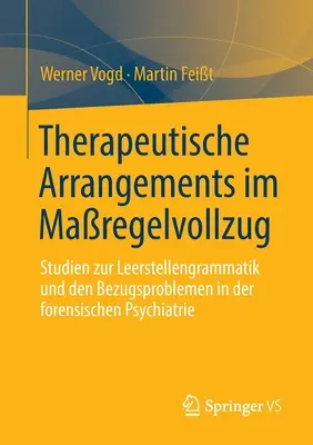Therapeutische Arrangements Im Maregelvollzug : Études sur la grammatique de la lecture et les problèmes d'identification dans la psychiatrie légale - Therapeutische Arrangements Im Maregelvollzug: Studien Zur Leerstellengrammatik Und Den Bezugsproblemen in Der Forensischen Psychiatrie