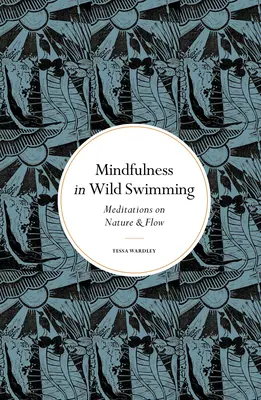 La pleine conscience dans la natation sauvage : Méditations sur la nature et la fluidité - Mindfulness in Wild Swimming: Meditations on Nature & Flow