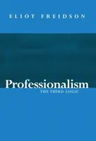 Professionnalisme - La troisième logique (Freidson Eliot (University of California San Francisco US)) - Professionalism - The Third Logic (Freidson Eliot (University of California San Francisco US))