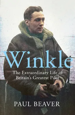 Winkle : La vie extraordinaire du plus grand pilote britannique - Winkle: The Extraordinary Life of Britain's Greatest Pilot