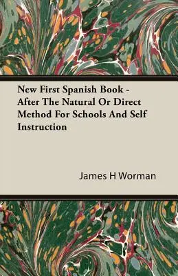 Nouveau premier livre d'espagnol - selon la méthode naturelle ou directe pour les écoles et l'auto-apprentissage - New First Spanish Book - After The Natural Or Direct Method For Schools And Self Instruction