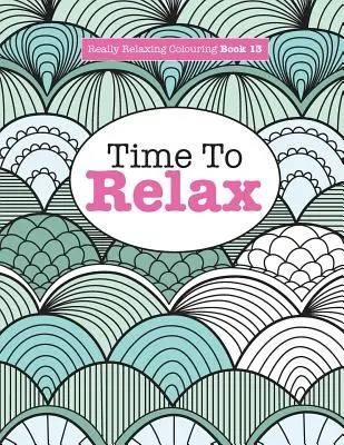 Livre de coloriage vraiment relaxant 13 : Le temps de se détendre - Really Relaxing Colouring Book 13: Time To RELAX