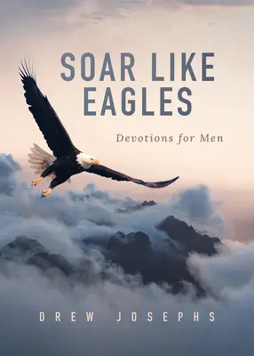 Soar Like Eagles : Devotions pour les hommes - Soar Like Eagles: Devotions for Men