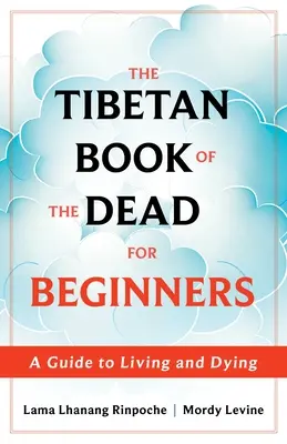 Le Livre des morts tibétain pour les débutants : Un guide pour vivre et mourir - The Tibetan Book of the Dead for Beginners: A Guide to Living and Dying