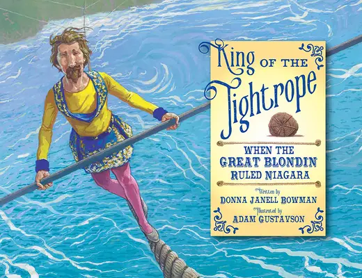 Le roi de la corde raide : Quand le grand blondin régnait sur le Niagara - King of the Tightrope: When the Great Blondin Ruled Niagara