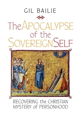 L'apocalypse du moi souverain : Retrouver le mystère chrétien de la personne - The Apocalypse of the Sovereign Self: Recovering the Christian Mystery of Personhood