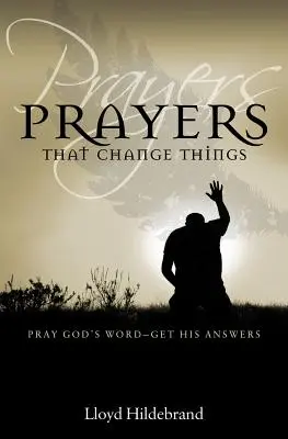 Des prières qui changent les choses : Prier la parole de Dieu et obtenir ses réponses - Prayers That Change Things: Pray God's Word-Get His Answers