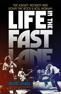 La vie dans la voie rapide : Les Eagles sur l'autoroute du Rock & Roll - Life in the Fast Lane: The Eagles' Reckless Ride Down the Rock & Roll Highway