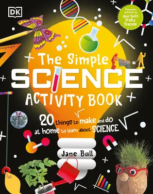 The Simple Science Activity Book : 20 choses à fabriquer et à faire à la maison pour apprendre la science - The Simple Science Activity Book: 20 Things to Make and Do at Home to Learn about Science
