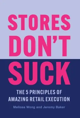 Stores Don't Suck : Les 5 principes d'une exécution étonnante de la vente au détail - Stores Don't Suck: The 5 Principles of Amazing Retail Execution