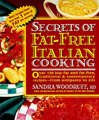 Secrets de la cuisine italienne sans graisse : Plus de 200 recettes traditionnelles et contemporaines, avec ou sans matières grasses. - Secrets of Fat-Free Italian Cooking: Over 200 Low-Fat and Fat-Free, Traditional & Contemporary Recipes --From