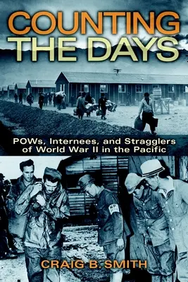 Compter les jours : Pows, Internees, and Stragglers of World War II in the Pacific (Les prisonniers, les internés et les traînards de la Seconde Guerre mondiale dans le Pacifique) - Counting the Days: Pows, Internees, and Stragglers of World War II in the Pacific