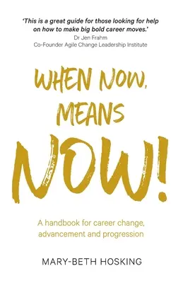 Quand c'est maintenant, ça veut dire maintenant ! Un manuel pour le changement de carrière, l'avancement et la progression - When Now, Means Now!: A handbook for career change, advancement, and progression