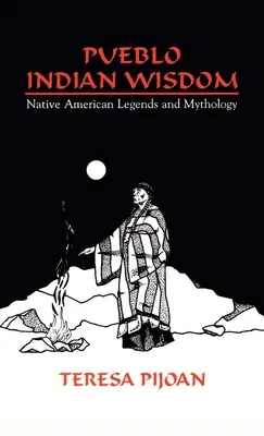 Sagesse des Indiens Pueblo : Légendes et mythologie amérindiennes - Pueblo Indian Wisdom: Native American Legends and Mythology