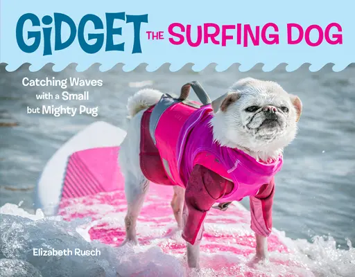 Gidget le chien de surf : Attraper les vagues avec un petit mais puissant carlin - Gidget the Surfing Dog: Catching Waves with a Small But Mighty Pug