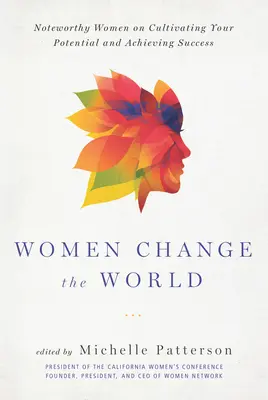 Les femmes changent le monde : Des femmes remarquables pour cultiver son potentiel et réussir - Women Change the World: Noteworthy Women on Cultivating Your Potential and Achieving Success