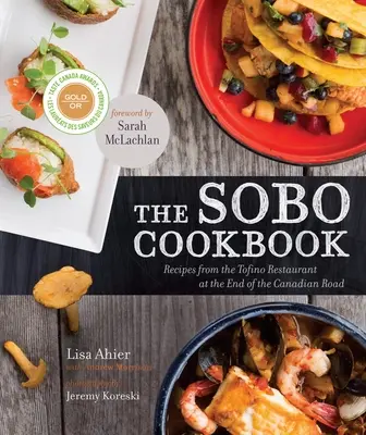 Le livre de cuisine de Sobo : Recettes du restaurant de Tofino au bout de la route canadienne - The Sobo Cookbook: Recipes from the Tofino Restaurant at the End of the Canadian Road